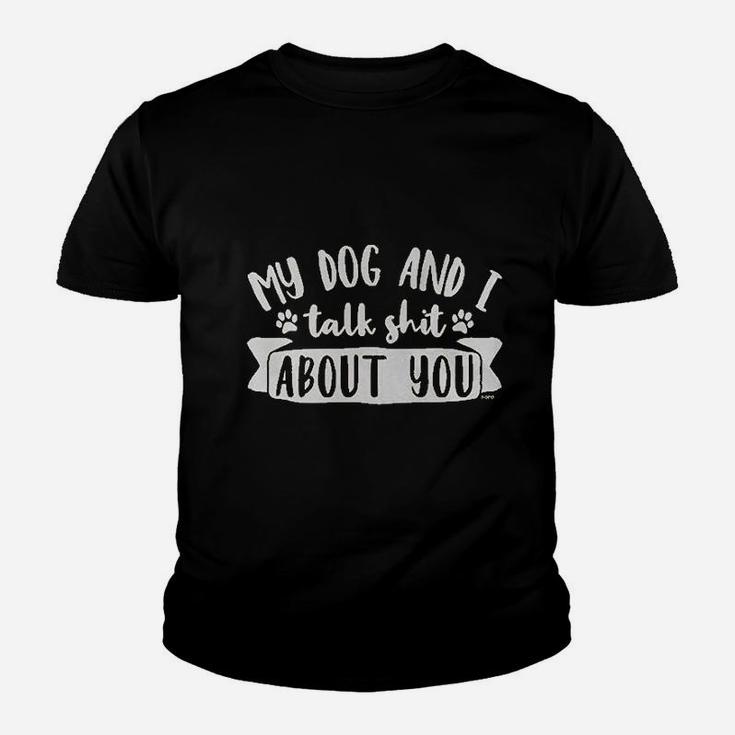My Dog And I Talk Sht About You Kid T-Shirt