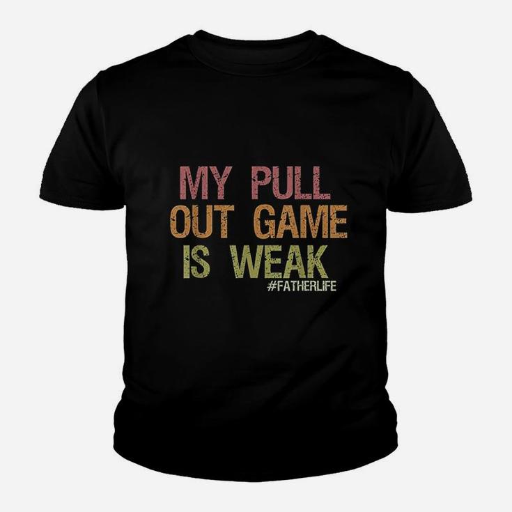 My Pull Out Game Is Weak Funny Dad Life Shirt Kid T-Shirt