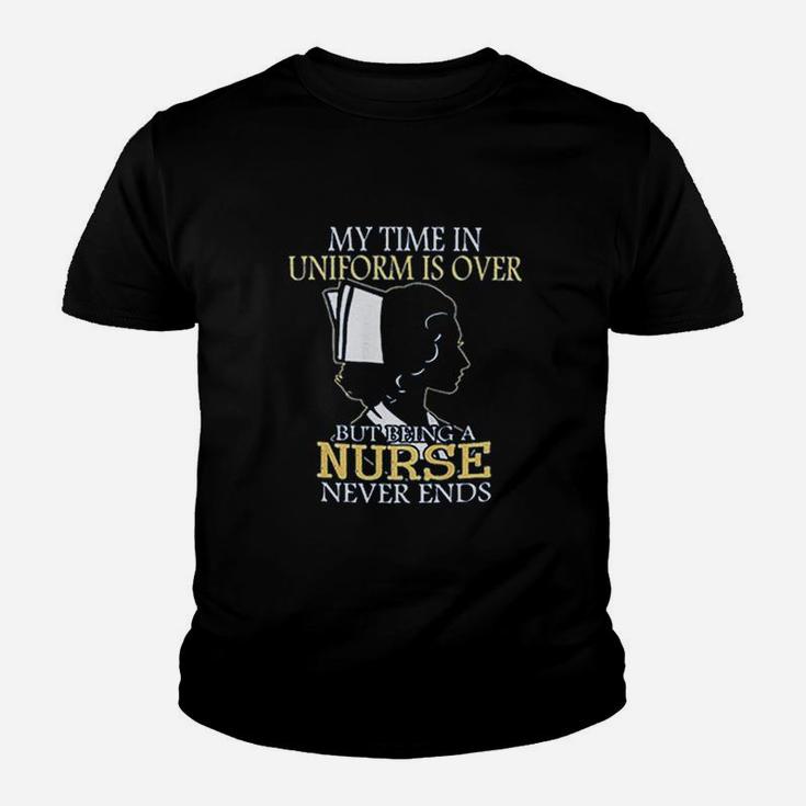 My Time In Uniform Is Over But Being A Nurse Never Ends Kid T-Shirt