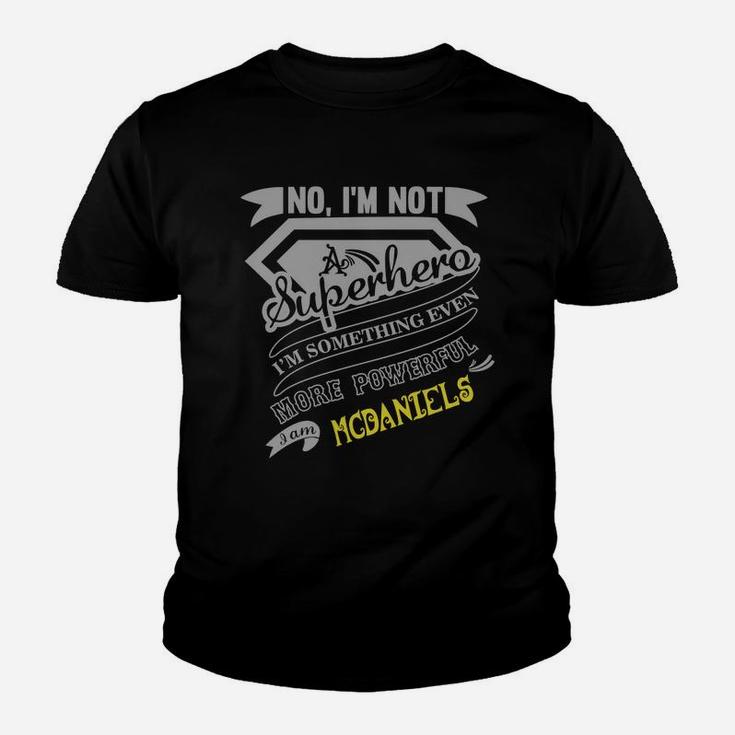 No I Am Not A Superhero I Am Something Even More Powerful I Am Mcdaniels Name Kid T-Shirt