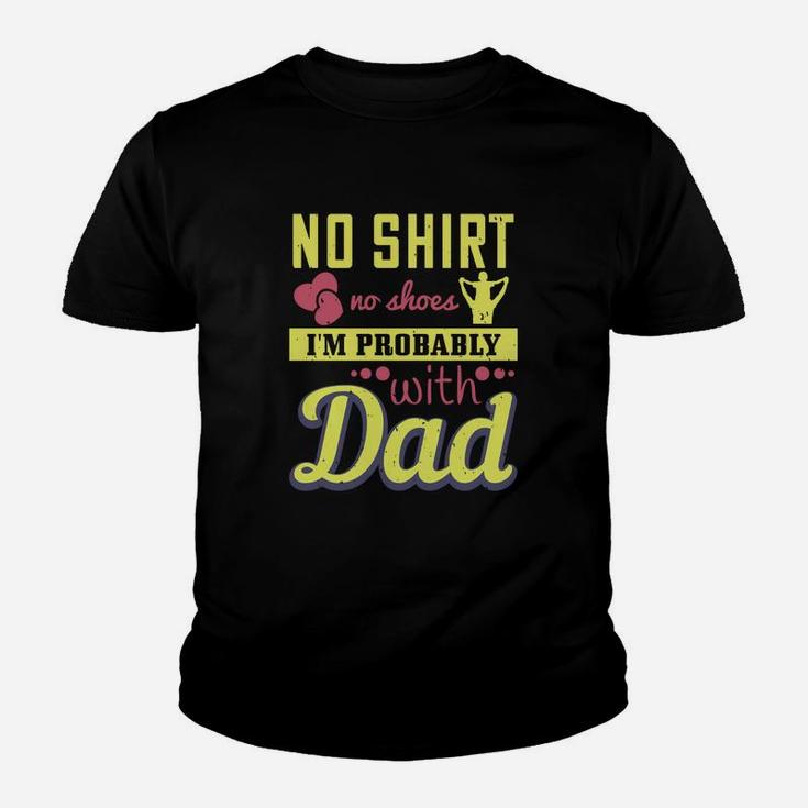 No Shirt No Shoes I’m Probably With Dad Kid T-Shirt
