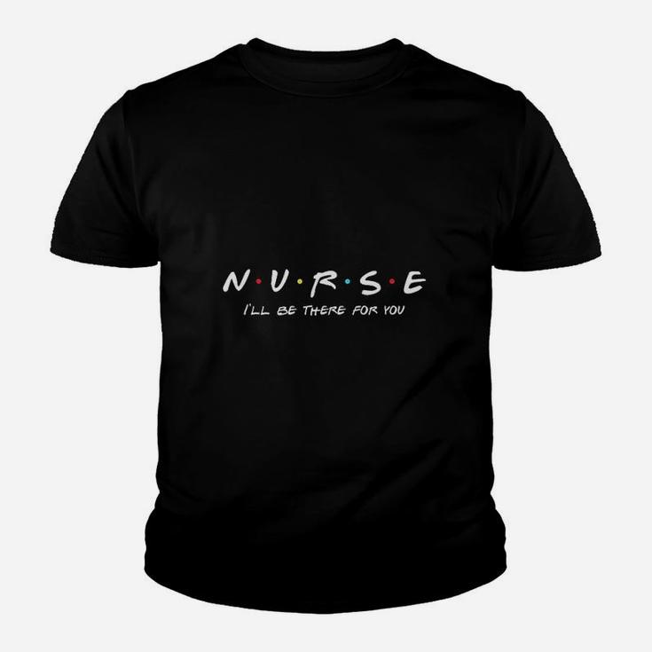 Nurse Nurse I Will Be There For You Kid T-Shirt