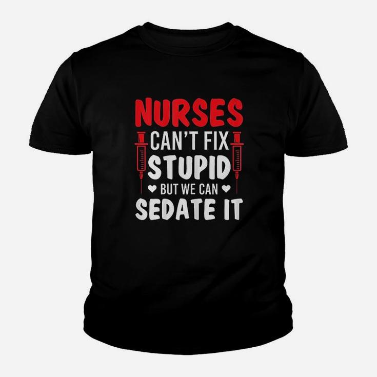 Nurses Cant Fix Stupid But We Can Sedate It Sarcasm Saying Kid T-Shirt