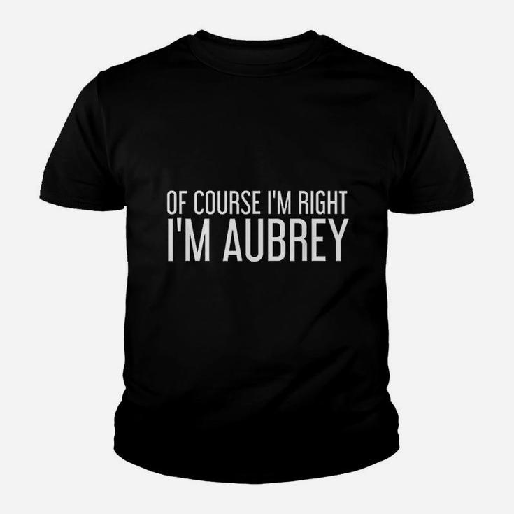 Of Course I Am Right I Am Aubrey Funny Personalized Name Gift Youth T-shirt