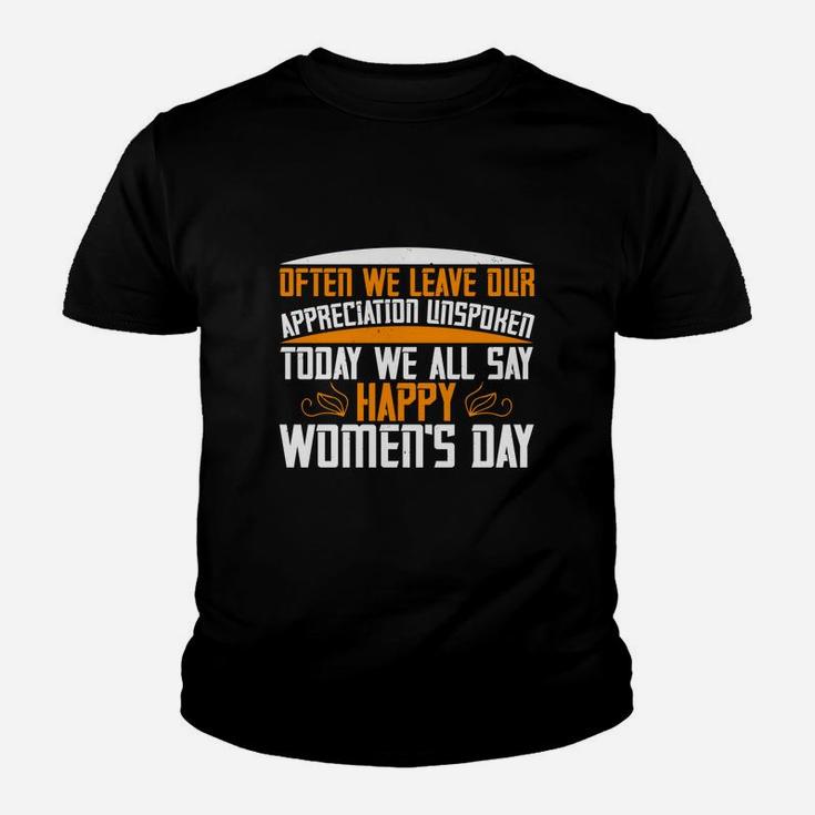Often We Leave Our Appreciation Unspoken Today We All Say Happy Women's Day Kid T-Shirt