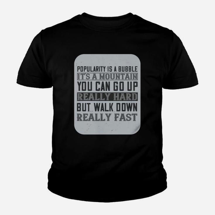 Popularity Is A Bubble Its A Mountain You Can Go Up Really Hard But Walk Down Really Fast Kid T-Shirt