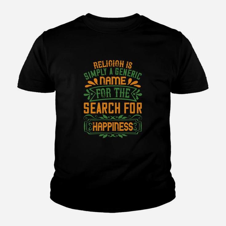 Religion Is Simply A Generic Name For The Search For Happiness Kid T-Shirt