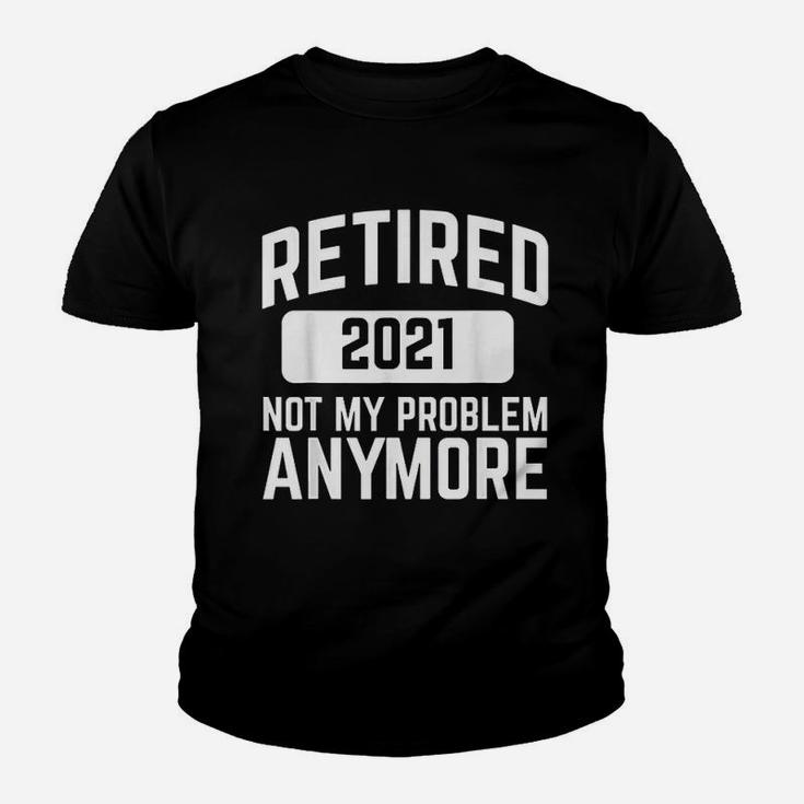 Retired 2021 Not My Problem Anymore Retirement Gift Kid T-Shirt