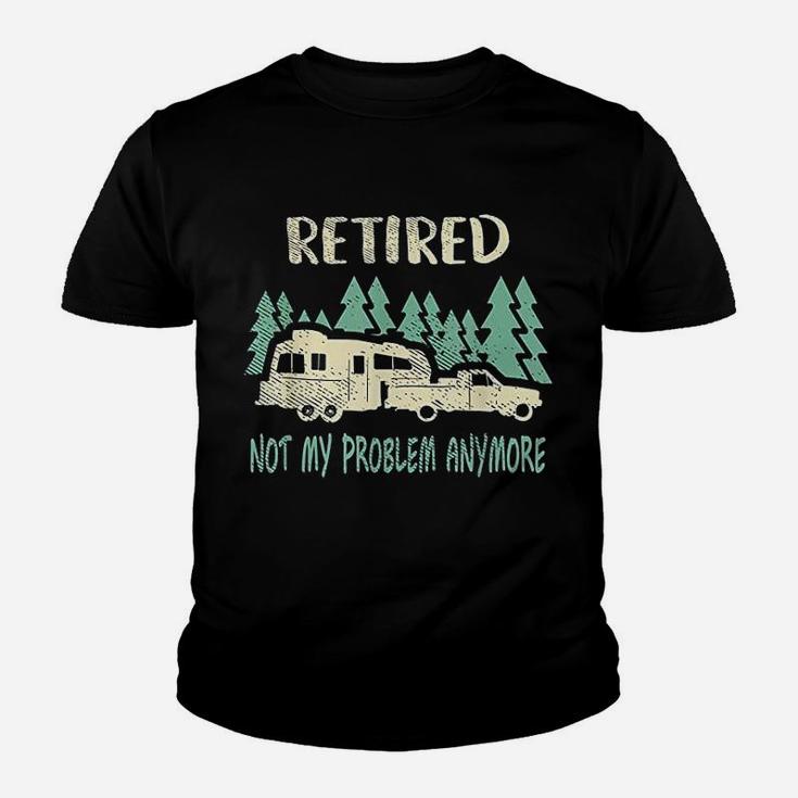 Retired Not My Problem Anymore Funny Camping Retirement Kid T-Shirt
