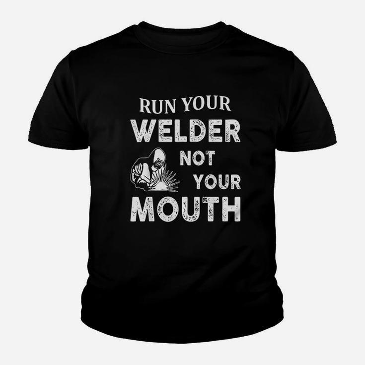 Run Your Welder Not Your Mouth Funny Welder Kid T-Shirt