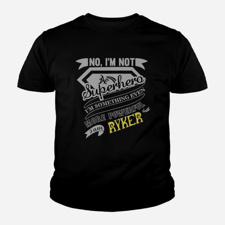 Ryker No I'm Not A Superhero I'm Something Even More Powerful I Am Ryker Kid T-Shirt