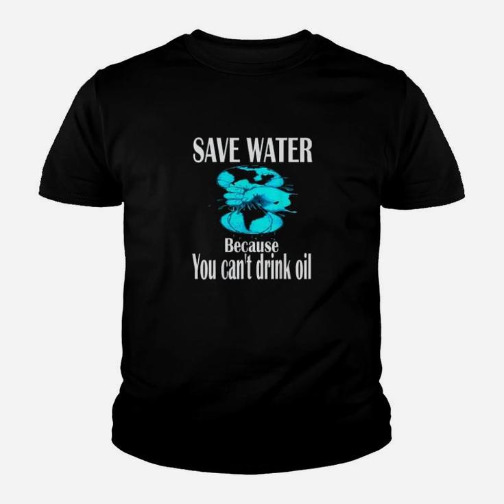 Save Water Because You Cant Drink Oil Climate Change Kid T-Shirt