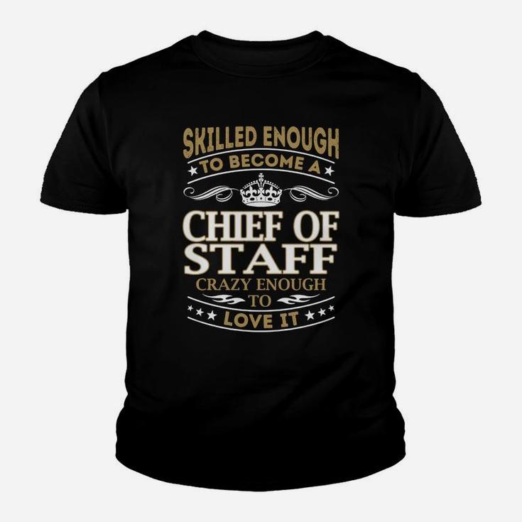 Skilled Enough To Become A Chief Of Staff Crazy Enough To Love It Job Shirts Kid T-Shirt