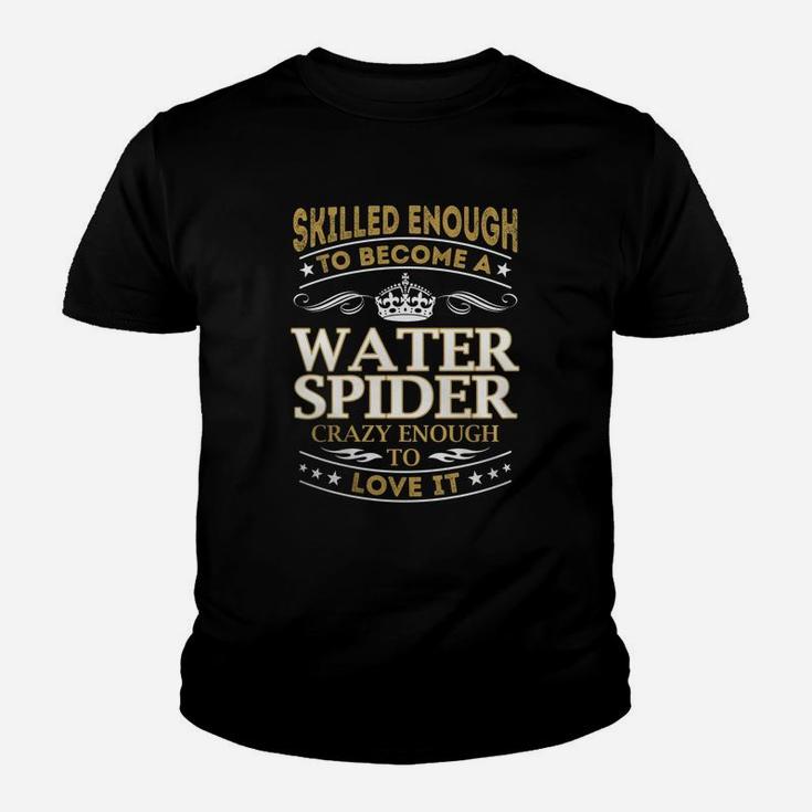 Skilled Enough To Become A Water Spider Crazy Enough To Love It Job Shirts Kid T-Shirt