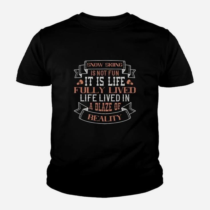 Snow Skiing Is Not Fun It Is Life Fully Lived Life Lived In A Blaze Of Reality Kid T-Shirt
