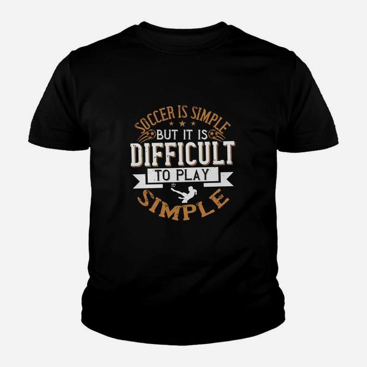 Soccer Is Simple But It Is Difficult To Play Simple Kid T-Shirt