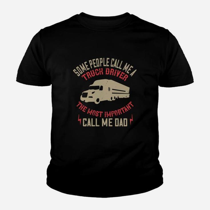 Some People Call Me A Truck Driver The Most Important Call Me Dad Kid T-Shirt