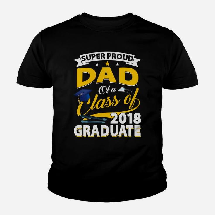 Super Proud Dad Of A 2018 Graduate Senior Shirt Father Gifts Kid T-Shirt