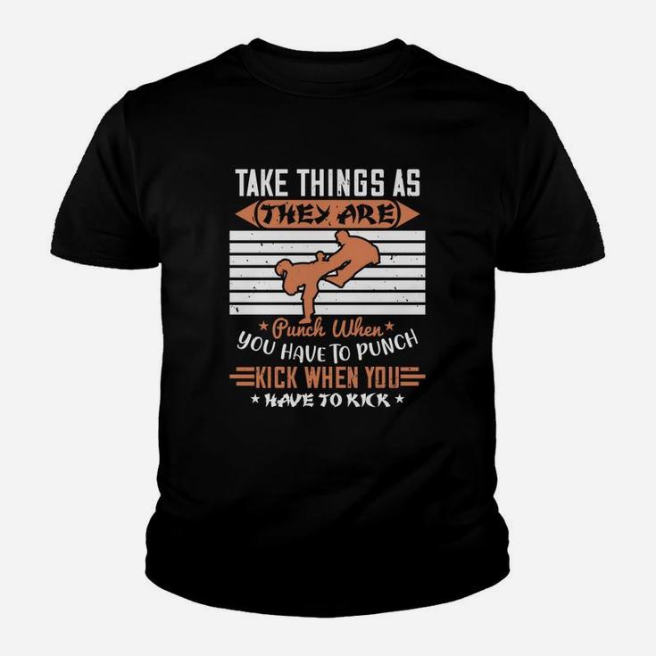 Take Things As They Are Punch When You Have To Punch Kick When You Have To Kick Kid T-Shirt
