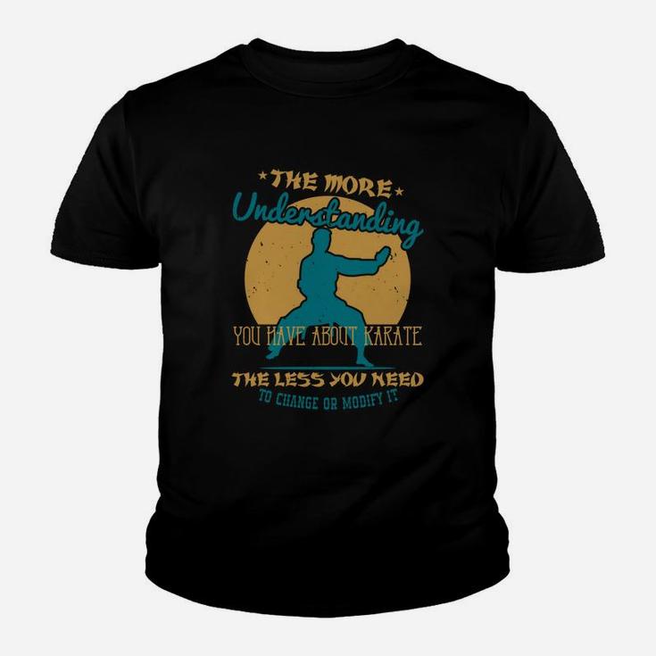 The More Understanding You Have About Karate The Less You Need To Change Or Modify It Kid T-Shirt