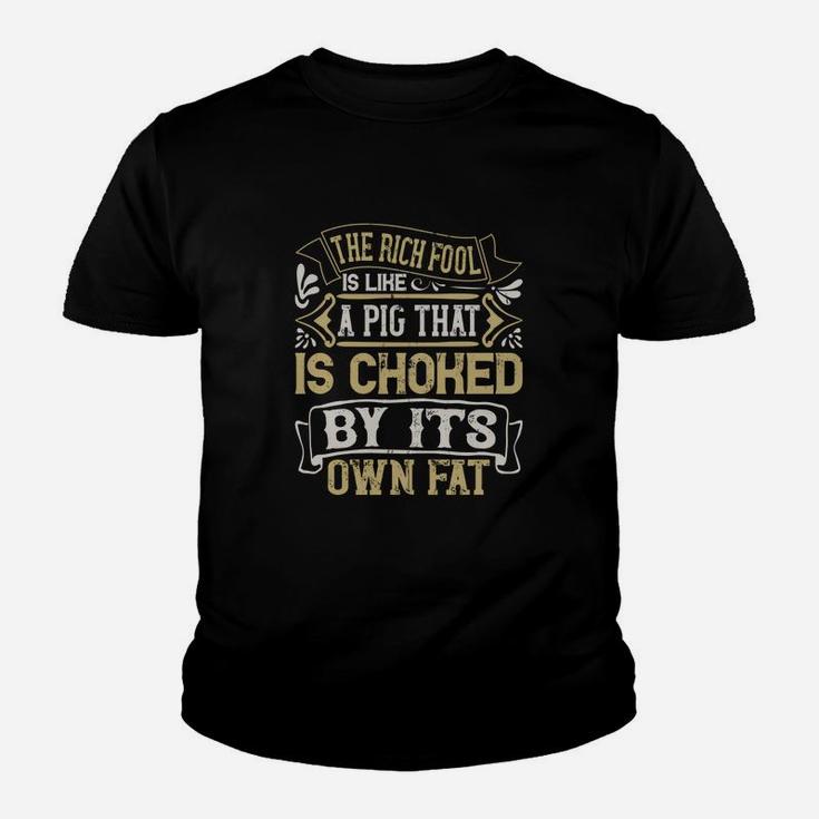The Rich Fool Is Like A Pig That Is Choked By Its Own Fat Kid T-Shirt