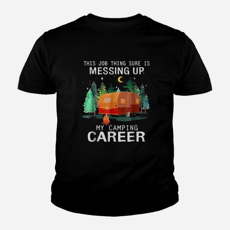 This Job Thing Sure Is Messing Up My Camping Career Kid T-Shirt