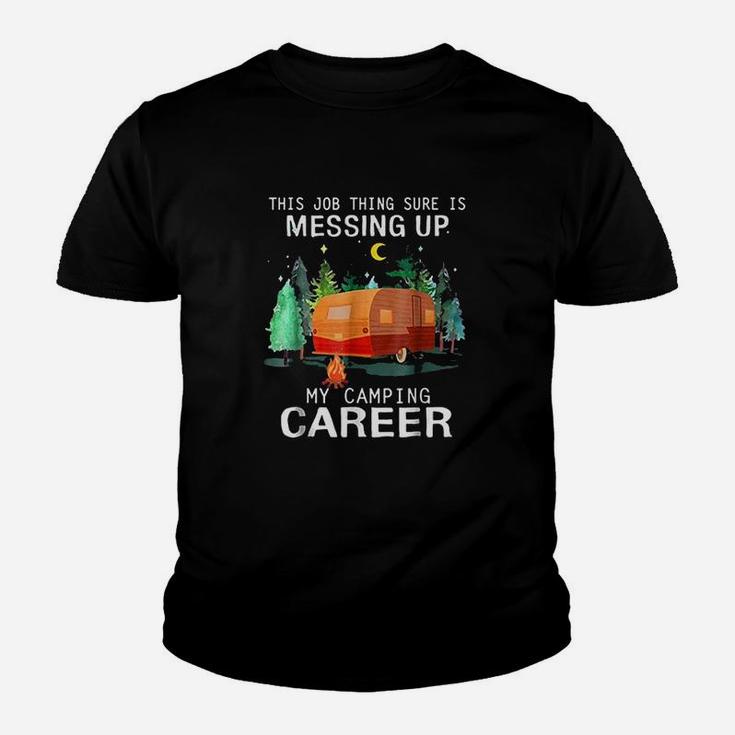 This Job Thing Sure Is Messing Up My Camping Career Kid T-Shirt
