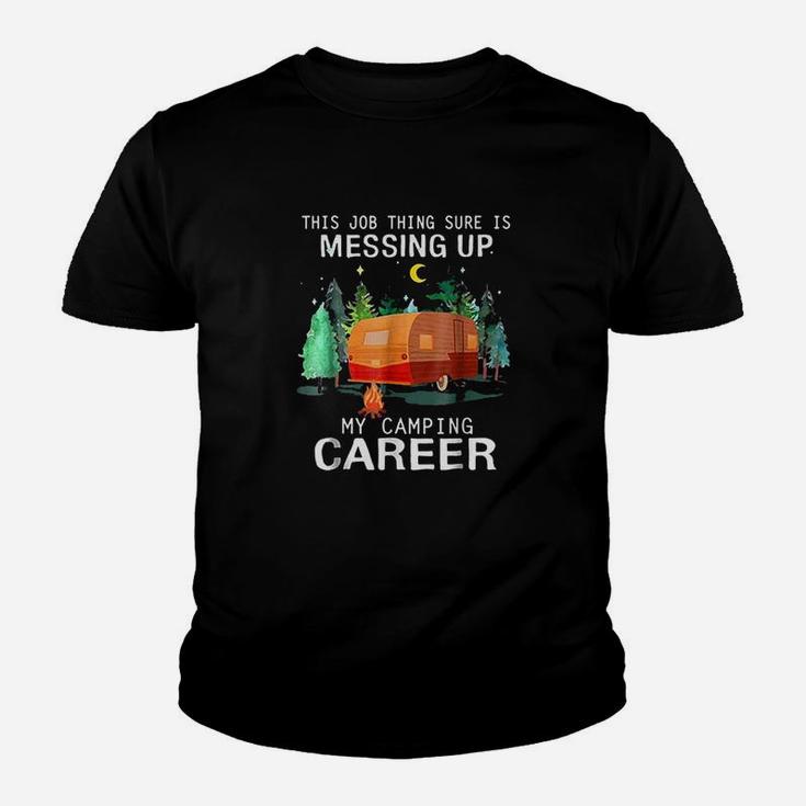 This Job Thing Sure Is Messing Up My Camping Career Youth T-shirt