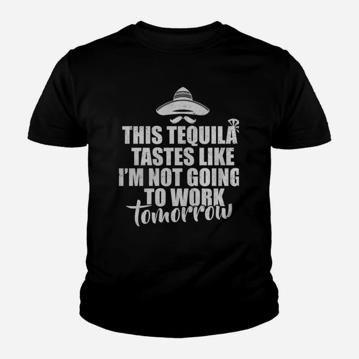 This Tequila Tastes Like I'm Not Going To Work Tomorrow Kid T-Shirt