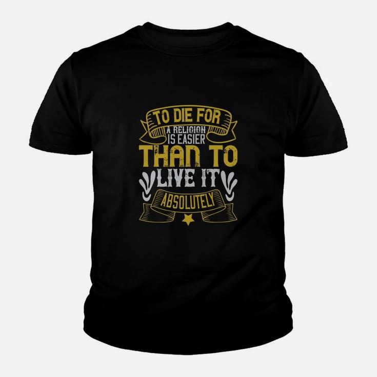 To Die For A Religion Is Easier Than To Live It Absolutely Kid T-Shirt