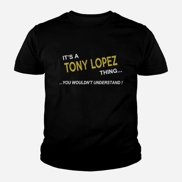 Tony Lopez, It's Tony Lopez Thing You Wouldn't Understand Name Gifts T Shirt Kid T-Shirt