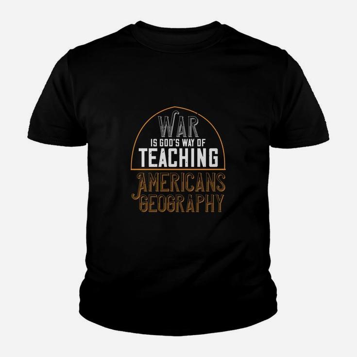 War Is God’s Way Of Teaching Americans Geography Kid T-Shirt