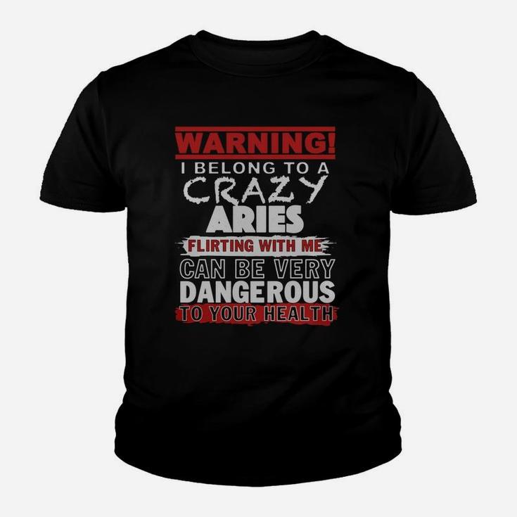 Warning I Belong To A Crazy Aries Flirting With Me Can Be Very Dangerous To Your Health T-shirt Kid T-Shirt