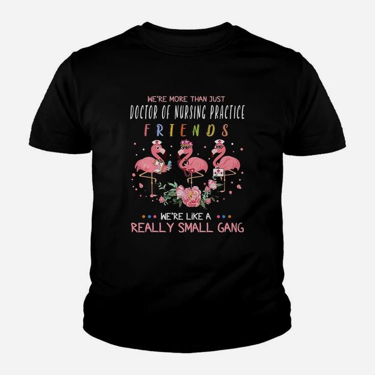 We Are More Than Just Doctor Of Nursing Practice Friends We Are Like A Really Small Gang Flamingo Nursing Job Kid T-Shirt