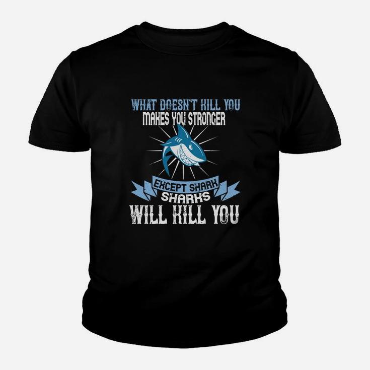 What Doesnt Kill You Makes You Stronger Except Shark Sharks Will Kill You Kid T-Shirt