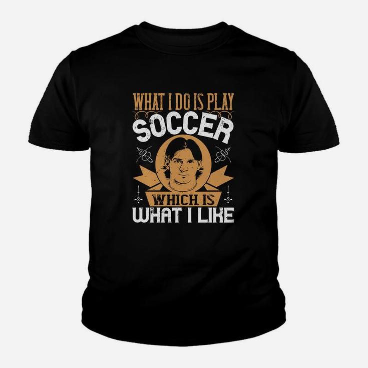 What I Do Is Play Soccer Which Is What I Like Kid T-Shirt