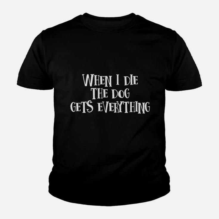 When I Die The Dog Gets Everything Kid T-Shirt