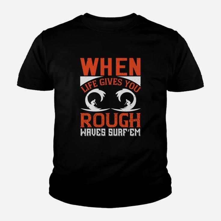 When Life Gives You Rough Waves Surf’em Kid T-Shirt