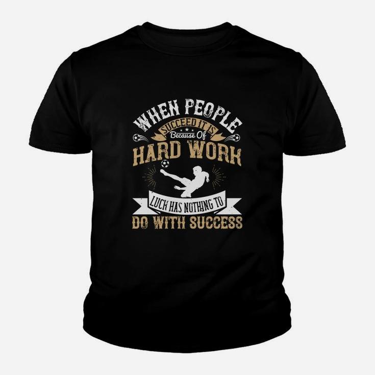 When People Succeed It Is Because Of Hard Work Luck Has Nothing To Do With Success Kid T-Shirt