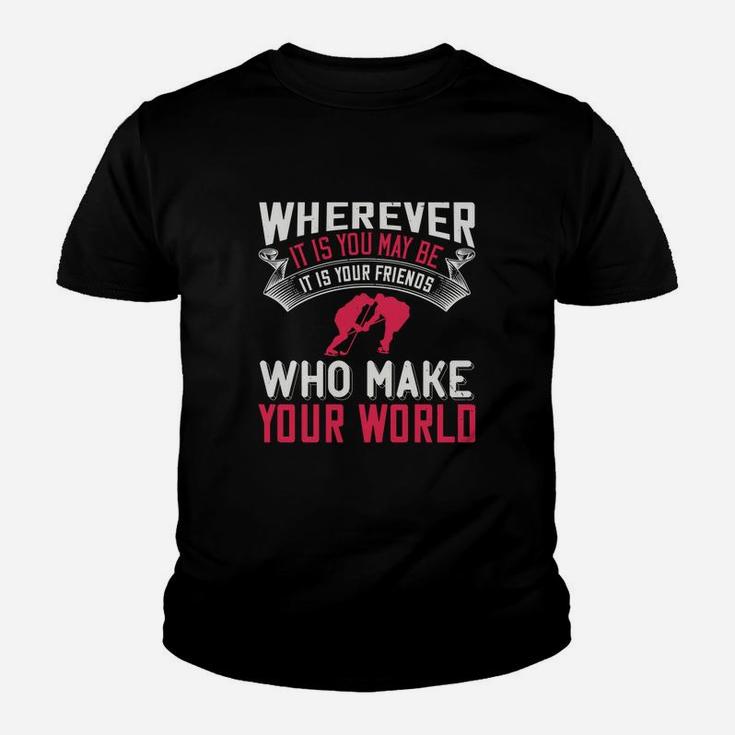 Wherever It Is You May Be It Is Your Friends Who Make Your World Kid T-Shirt