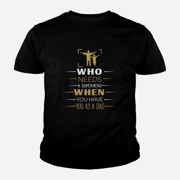 Who Needs A Superhero When You Have You As A Dad Kid T-Shirt