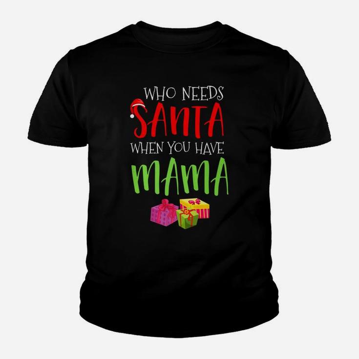Who Needs Santa When You Have Mama Christmas Kid T-Shirt