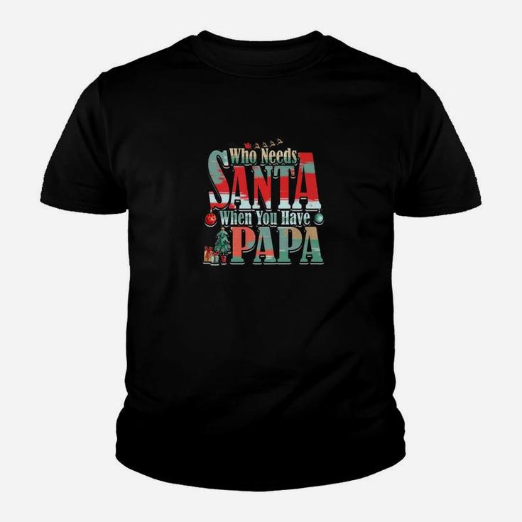 Who Needs Santa When You Have Papa Christmas (2) Kid T-Shirt