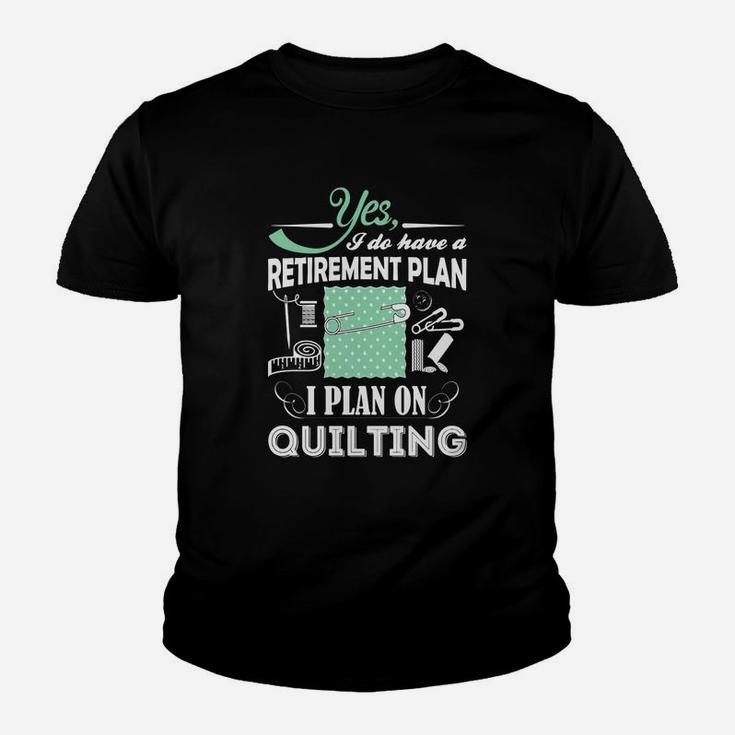 Yes I Do Have A Retirement Plan, I Plan On Quilting T-shirts Kid T-Shirt
