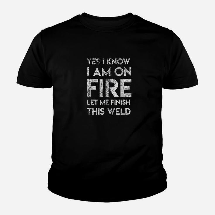 Yes I Know I Am On Fire Funny Craftsman Welding Welder Gift Kid T-Shirt