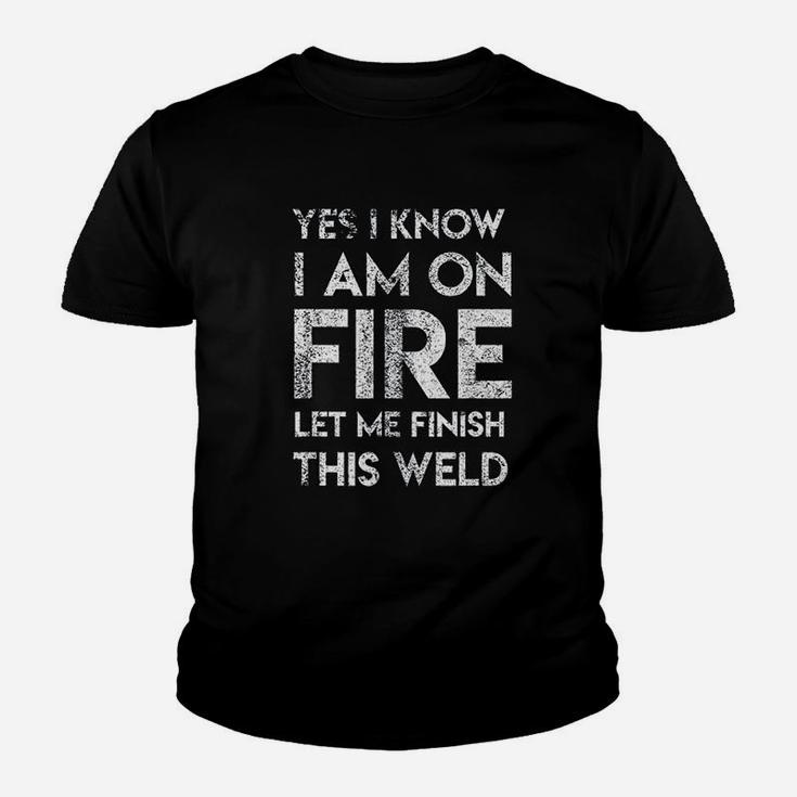 Yes I Know I Am On Fire Funny Craftsman Welding Welder Gift Kid T-Shirt