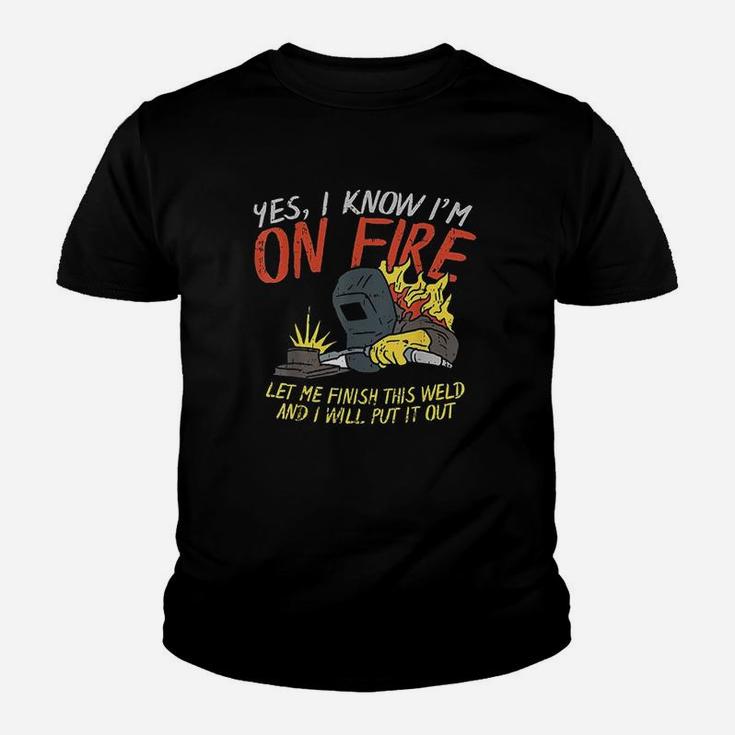 Yes I Know Im On Fire Funny Weld Welding Fathers Day Gift Kid T-Shirt
