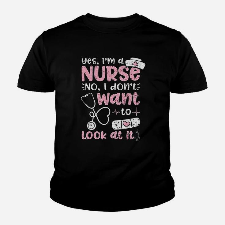 Yes Im A Nurse No I Dont Want To Look At It Nurse Life Kid T-Shirt