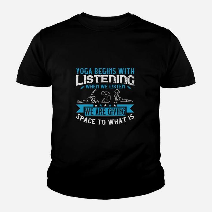 Yoga Begins With Listening When We Listen We Are Giving Space To What Is Kid T-Shirt