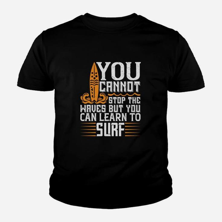 You Cannot Stop The Waves But You Can Learn To Surf Kid T-Shirt